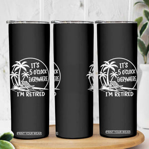 Funny Retirement Skinny Tumbler I'm Retired It's 5 O'Clock Everywhere Beach TS10 Print Your Wear
