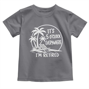 Funny Retirement Toddler T Shirt I'm Retired It's 5 O'Clock Everywhere Beach TS10 Charcoal Print Your Wear