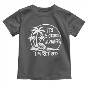 Funny Retirement Toddler T Shirt I'm Retired It's 5 O'Clock Everywhere Beach TS10 Dark Heather Print Your Wear
