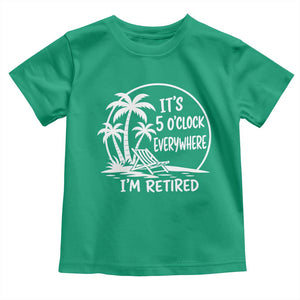 Funny Retirement Toddler T Shirt I'm Retired It's 5 O'Clock Everywhere Beach TS10 Irish Green Print Your Wear