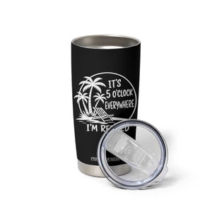 Funny Retirement Tumbler Cup I'm Retired It's 5 O'Clock Everywhere Beach TS10 Print Your Wear