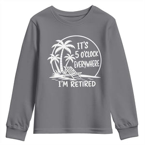 Funny Retirement Youth Sweatshirt I'm Retired It's 5 O'Clock Everywhere Beach TS10 Charcoal Print Your Wear