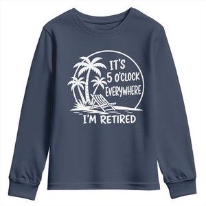 Funny Retirement Youth Sweatshirt I'm Retired It's 5 O'Clock Everywhere Beach TS10 Navy Print Your Wear