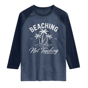 Retired Teacher Raglan Shirt Beaching Not Teaching Retired Gifts For Teachers Retiring TS10 Heather Denim Navy Print Your Wear