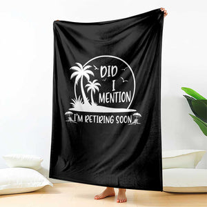 Funny Retirement Throw Blanket Did I Mention Im Retiring Soon Happy Retiree TS10 Print Your Wear