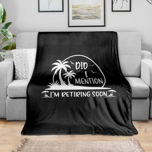 Funny Retirement Throw Blanket Did I Mention Im Retiring Soon Happy Retiree TS10 Print Your Wear