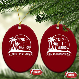Funny Retirement Ceramic Ornament Did I Mention Im Retiring Soon Happy Retiree TS10 Print Your Wear