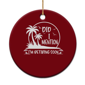 Funny Retirement Ceramic Ornament Did I Mention Im Retiring Soon Happy Retiree TS10 1pc Red Print Your Wear