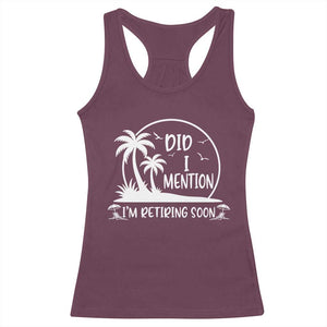 Funny Retirement Racerback Tank Top Did I Mention Im Retiring Soon Happy Retiree TS10 Maroon Print Your Wear