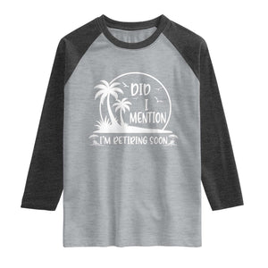 Funny Retirement Raglan Shirt Did I Mention Im Retiring Soon Happy Retiree TS10 Heather Gray Heather Charcoal Print Your Wear