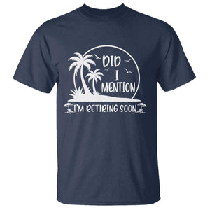 Funny Retirement T Shirt Did I Mention Im Retiring Soon Happy Retiree TS10 Navy Print Your Wear