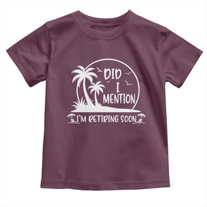 Funny Retirement Toddler T Shirt Did I Mention Im Retiring Soon Happy Retiree TS10 Maroon Print Your Wear