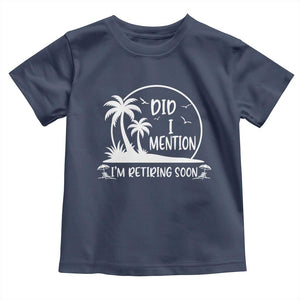 Funny Retirement Toddler T Shirt Did I Mention Im Retiring Soon Happy Retiree TS10 Navy Print Your Wear