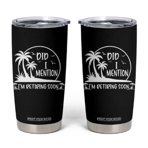 Funny Retirement Tumbler Cup Did I Mention Im Retiring Soon Happy Retiree TS10 Black Print Your Wear