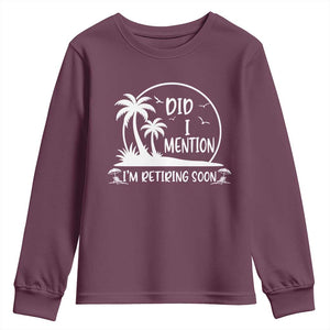 Funny Retirement Youth Sweatshirt Did I Mention Im Retiring Soon Happy Retiree TS10 Maroon Print Your Wear