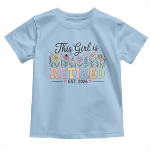 Retirement Gift For Her Toddler T Shirt This Girl Is Retired 2026 Floral Grandma Mom Teacher Coworker TS10 Light Blue Print Your Wear