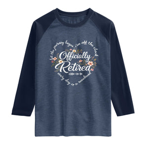 Officially Retired Raglan Shirt Floral Teacher Retirement Coworker Gift Let The Journey Begin TS10 Heather Denim Navy Print Your Wear