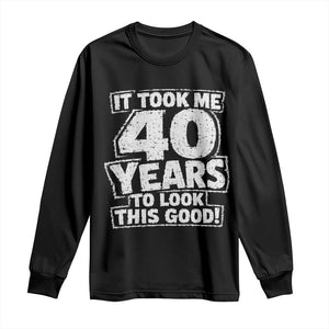 Funny 40th Birthday Long Sleeve Shirt It Took Me 40 Years To Look This Good Vintage Retro