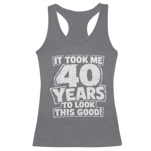 Funny 40th Birthday Racerback Tank Top It Took Me 40 Years To Look This Good Vintage Retro