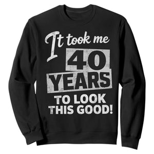 40th Birthday Sweatshirt It Took Me 40 Years To Look This Good