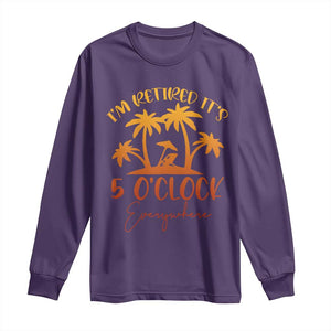 Funny Retirement Long Sleeve Shirt I'm Retired It's 5 O'Clock Everywhere TS10 Purple Print Your Wear