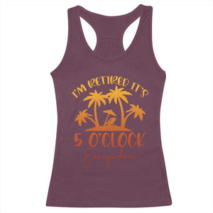 Funny Retirement Racerback Tank Top I'm Retired It's 5 O'Clock Everywhere TS10 Maroon Print Your Wear