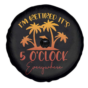 Funny Retirement Spare Tire Cover I'm Retired It's 5 O'Clock Everywhere TS10 Print Your Wear