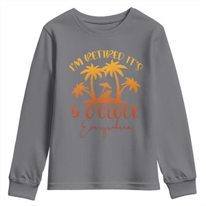 Funny Retirement Youth Sweatshirt I'm Retired It's 5 O'Clock Everywhere TS10 Charcoal Print Your Wear
