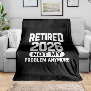 Retired 2026 Throw Blanket Not My Problems Anymore Farewell Goodbye Gifts for Coworkers TS10 Print Your Wear