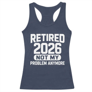 Retired 2026 Racerback Tank Top Not My Problems Anymore Farewell Goodbye Gifts for Coworkers TS10 Navy Print Your Wear