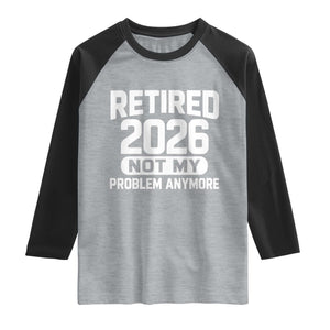 Retired 2026 Raglan Shirt Not My Problems Anymore Farewell Goodbye Gifts for Coworkers TS10 Heather Gray Black Print Your Wear