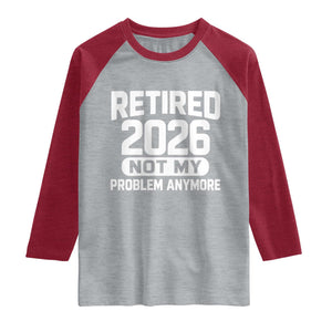 Retired 2026 Raglan Shirt Not My Problems Anymore Farewell Goodbye Gifts for Coworkers TS10 Heather Gray Heather Red Print Your Wear