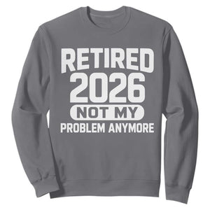 Retired 2026 Sweatshirt Not My Problems Anymore Farewell Goodbye Gifts for Coworkers TS10 Charcoal Print Your Wear