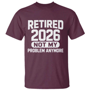 Retired 2026 T Shirt Not My Problems Anymore Farewell Goodbye Gifts for Coworkers TS10 Maroon Print Your Wear