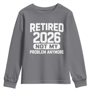 Retired 2026 Youth Sweatshirt Not My Problems Anymore Farewell Goodbye Gifts for Coworkers TS10 Charcoal Print Your Wear