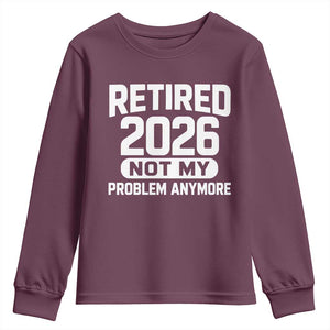 Retired 2026 Youth Sweatshirt Not My Problems Anymore Farewell Goodbye Gifts for Coworkers TS10 Maroon Print Your Wear