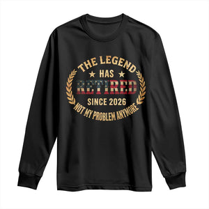Retirement Gifts For Men 2026 Long Sleeve Shirt The Legend Has Retired Retired Not My Problems Anymore US Flag TS10 Black Print Your Wear