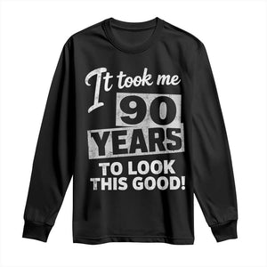 90th Birthday Long Sleeve Shirt It Took Me 90 Years To Look This Good