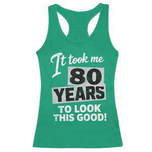 80th Birthday Racerback Tank Top It Took Me 80 Years To Look This Good