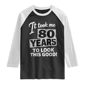 80th Birthday Raglan Shirt It Took Me 80 Years To Look This Good