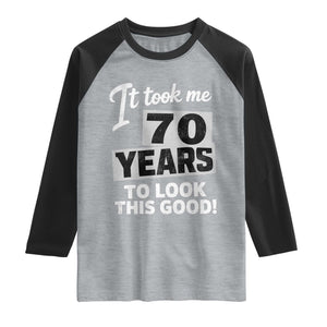 70th Birthday Raglan Shirt It Took Me 70 Years To Look This Good