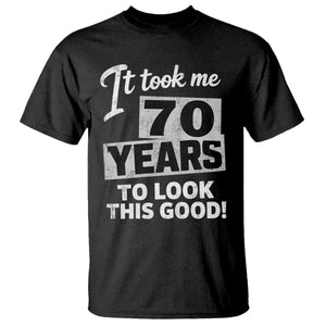 70th Birthday T Shirt It Took Me 70 Years To Look This Good