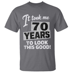 70th Birthday T Shirt It Took Me 70 Years To Look This Good