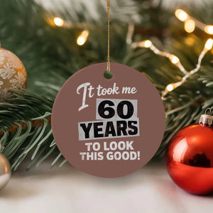 60th Birthday Ceramic Ornament It Took Me 60 Years To Look This Good