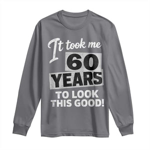 60th Birthday Long Sleeve Shirt It Took Me 60 Years To Look This Good