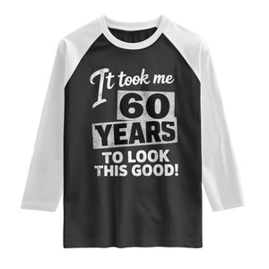 60th Birthday Raglan Shirt It Took Me 60 Years To Look This Good