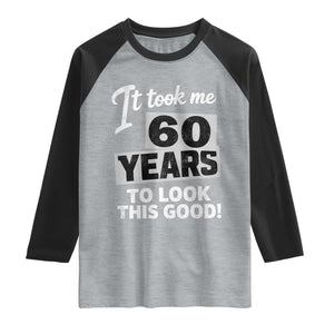 60th Birthday Raglan Shirt It Took Me 60 Years To Look This Good