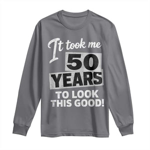 50th Birthday Long Sleeve Shirt It Took Me 50 Years To Look This Good