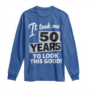 50th Birthday Long Sleeve Shirt It Took Me 50 Years To Look This Good