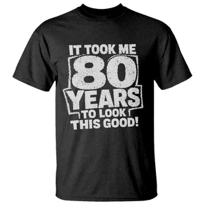 Funny 80th Birthday T Shirt It Took Me 80 Years To Look This Good Vintage Retro
